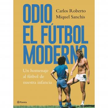 Odio el fútbol moderno: Un homenaje al fútbol de antaño: 2 - Roberto, Carlos; Sanchis, Miquel