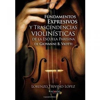 Fundamentos Expresivos y Trascendencias violinísticas de la Escuela Parisina de Giovanni D. Viotti: de la Escuela Parisina de Giovanni D. Viotti