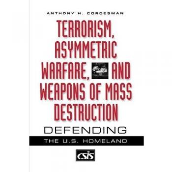 Defending the U.S. Homeland: Terrorism, Asymmetric Warfare & WMD Analysis by Anthony H. Cordesman
