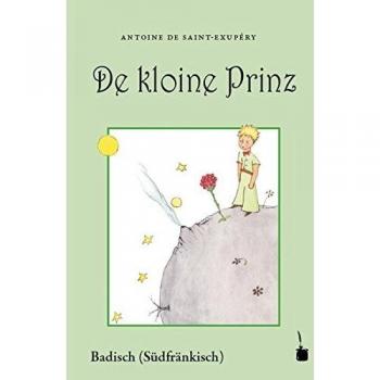 Der Kleine Prinz: Mit em Saint-Exupéry seine eigene Bilder. Ausm Franzesische ins Badische (Siedfränkische) iwwersetzt