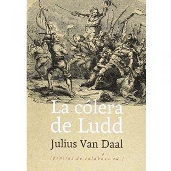 La Colera De Ludd. La Lucha De Clases En Inglaterra Al Alba De La Revolucion Industrial