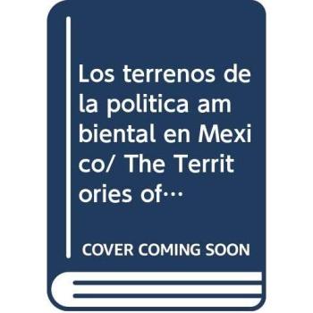 Los terrenos de la politica ambiental en Mexico/ The Territories of the Environmental Policy in Mexico