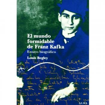 El mundo formidable de Franz Kafka: Ensayo biográfico