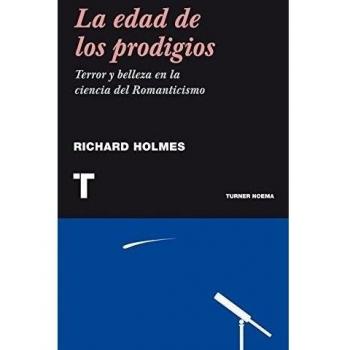 La edad de los prodigios: Terror y belleza en la ciencia del Romanticismo - Holmes, Richard