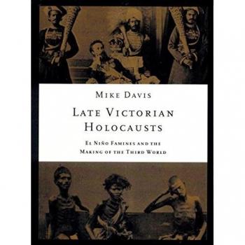 Late Victorian Holocausts: El Nino Famines and the Making of the Third World