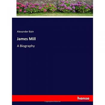 Biografía de James Mill: Análisis y Perspectivas de Alexander Bain