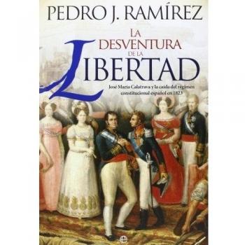 La desventura de la libertad: José María Calatrava y la caída del régimen constitucional español en 1823 - Ramírez Codina, Pedro J.