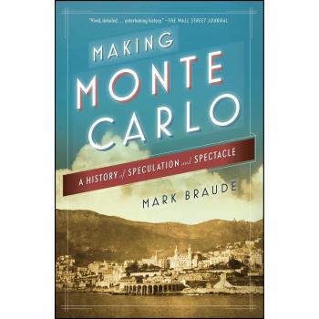 Monte Carlo Unveiled: The History of Speculation and Spectacle by Mark Braude
