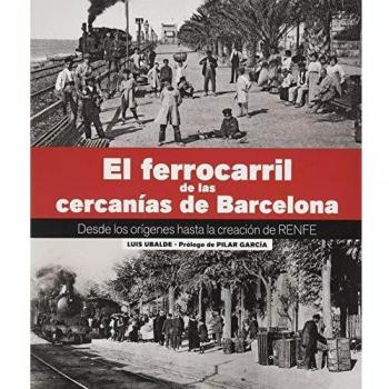 EL FERROCARRIL DE LAS CERCANIAS DE BARCELONA: Desde los orígenes hasta la creación de RENFE