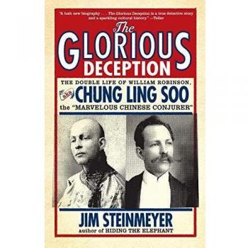 The Glorious Deception: The Double Life of William Robinson, aka Chung Ling Soo, the Marvelous Chinese Conjurer