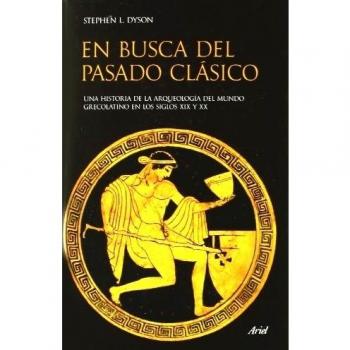En busca del pasado clásico: Una historia de la Arqueología del mundo clásico en los siglos XIX y XX