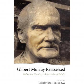Gilbert Murray Reassessed: Hellenism, Theatre, and Global Politics - Academic Book