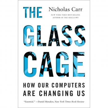 The Glass Cage: Automation and Its Impact on Humanity by Nicholas Carr