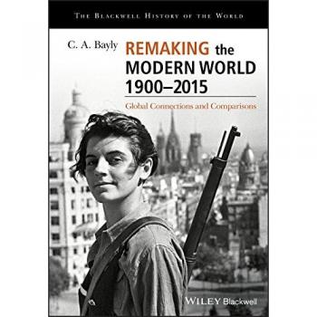 Remaking the Modern World 1900-2015 by C. A. Bayly
