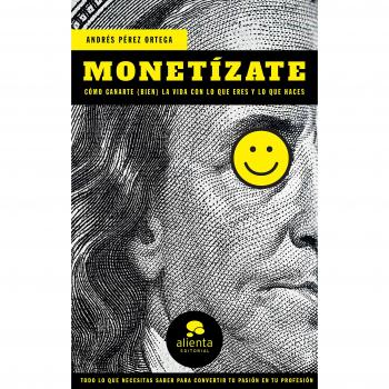 Monetízate: Cómo ganarte - Andrés Pérez Ortega
