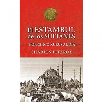 El Estambul de los sultanes por cinco kurus al día - FitzRoy, Charles