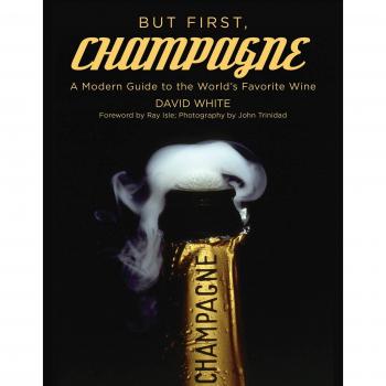 But First, Champagne: A Modern Guide to the World’s Favorite Wine