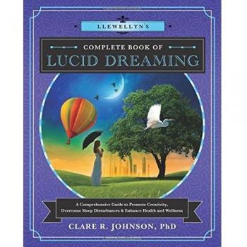 Llewellyn's Complete Book of Lucid Dreaming: A Comprehensive Guide to Promote Creativity, Overcome Sleep Disturbances & Enhance Health and Wellness: A ... and Enhance Health and Wellness: 10