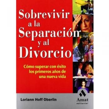 Sobrevivir a la separación y al divorcio: Cómo superar con éxito los primeros años de una nueva vida