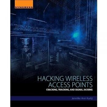 Hacking Wireless Access Points: Cracking, Tracking, and Signal Jacking