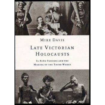 Late Victorian Holocausts: El Nino Famines and the Making of the Third World