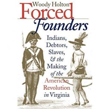 Forced Founders: Indians, Debtors, Slaves, and the Making of the American Revolution in Virginia