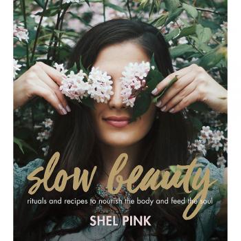 Slow Beauty: Rituals and Recipes to Nourish the Body and Feed the Soul