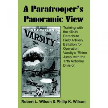 Paratrooper's Panoramic View: Training Insights from the 464th Parachute Field Artillery Battalion for Operation Varsity - Paperback Edition