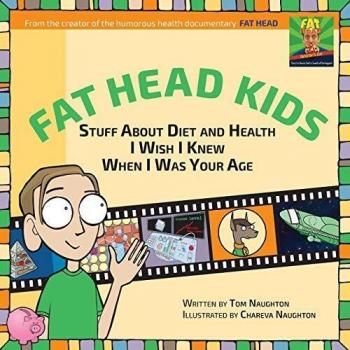 Fat Head Kids: Stuff About Diet and Health I Wish I Knew When I Was Your Age