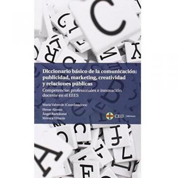 Diccionario básico de la comunicación: publicidad, marketing, creatividad y relaciones públicas: Competencias profesionales e innovación docente en el EEES