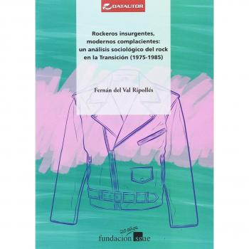 Rockeros insurgentes modernos complacientes: Un análisis sociológico del rock en la Transición - Fernán Del Valls Ripollés