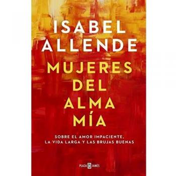 Mujeres del alma mía: Sobre el amor impaciente, la vida larga y las brujas buenas
