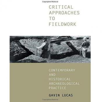 Critical Approaches to Fieldwork: Contemporary and Historical Archaeological Practice