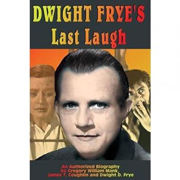 Dwight Frye's Last Laugh: The Definitive Biography of the Iconic Horror Actor