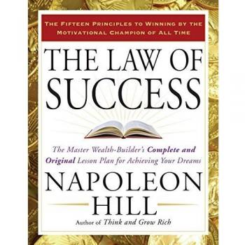 The Law of Success: Napoleon Hill's Complete Wealth-Building Lesson Plan for Achieving Your Dreams