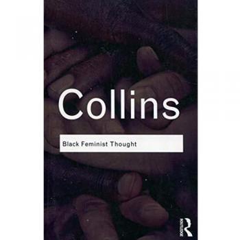 Black Feminist Thought: Knowledge, Consciousness, and the Politics of Empowerment