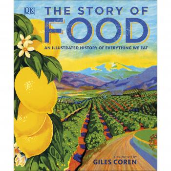 The Story of Food: An Illustrated History of Everything We Eat