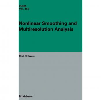 Carl Rohwer's Nonlinear Smoothing and Multiresolution Analysis: Advanced Techniques in Signal Processing
