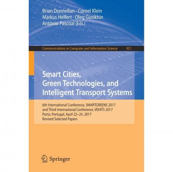 Smart Cities, Green Technologies, and Intelligent Transport Systems: 6th International Conference, SMARTGREENS 2017, and Third International ... in Computer and Information Science)