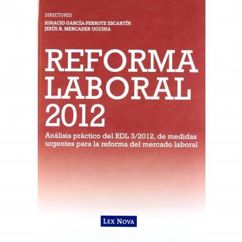 REFORMA LABORAL 2012: Análisis práctico del RDL 3/2012 de medidas urgentes para la reforma del mercado de trabajo - Bodas, Ricardo/cruz Villalón, Jesús/garcía-perrote Escartín, Ignacio/gimeno Díaz De Atauri, Pablo/go