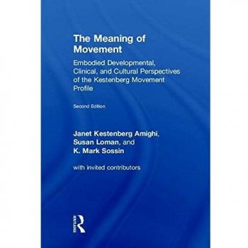 The Meaning of Movement: Embodied Developmental, Clinical, and Cultural Perspectives of the Kestenberg Movement Profile