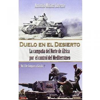 Duelo en El Desierto: La campaña del Norte de África por el control del Mediterráneo, Vol I, de Compass a Gazala: 1