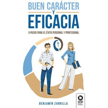 Buen Carácter y Eficacia: 5 pasos para el éxito personal y profesional