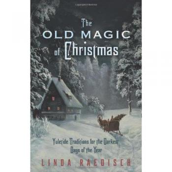 Old Magic of Christmas: Yuletide Traditions for the Darkest Days of the Year