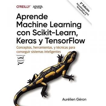 Aprende Machine Learning con Scikit-Learn, Keras y TensorFlow: Conceptos, herramientas y técnicas para construir sistemas inteligentes
