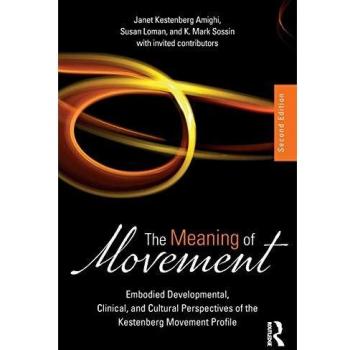 Meaning of Movement: Embodied Developmental and Clinical Perspectives - Kestenberg Movement Profile Guide