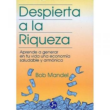 Despierta a la riqueza: Aprende a generar en tu vida una economía saludable y armónica
