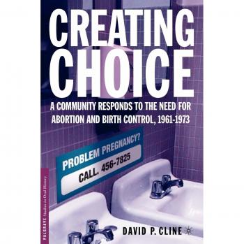 Creating Choice: A Community Responds to the Need for Abortion and Birth Control, 1961-1973