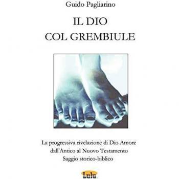 Il Dio Col Grembiule - La Progressiva Rivelazione Di Dio-Amore Dall'antico Al Nuovo Testamento - Saggio Storico-Biblico