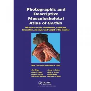 Photographic and Descriptive Musculoskeletal Atlas of Gorilla: With Notes on the Attachments, Variations, Innervation, Synonymy and Weight of the Muscles